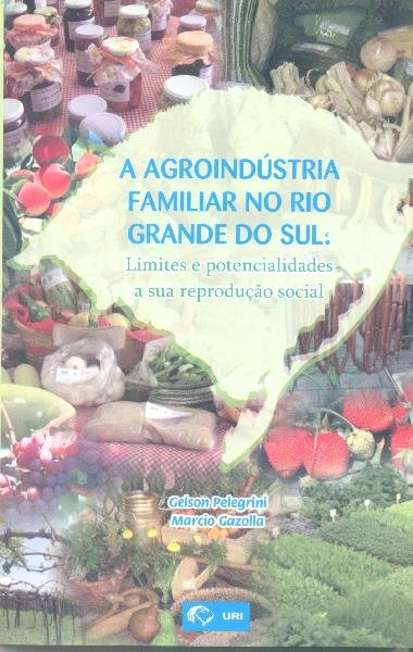 A agroindústria familiar no Rio Grande do Sul: limites e potencialidades a sua reprodução social.