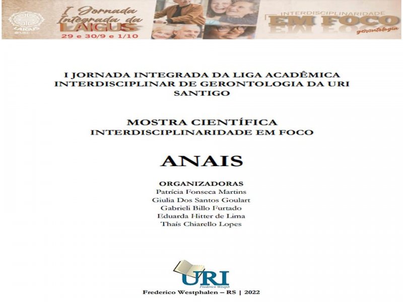 ANAIS DA I JORNADA INTEGRADA DA LIGA ACADÊMICA INTERDISCIPLINAR DE GERONTOLOGIA DA URI SANTIGO MOSTRA CIENTÍFICA INTERDISCIPLINARIDADE EM FOCO